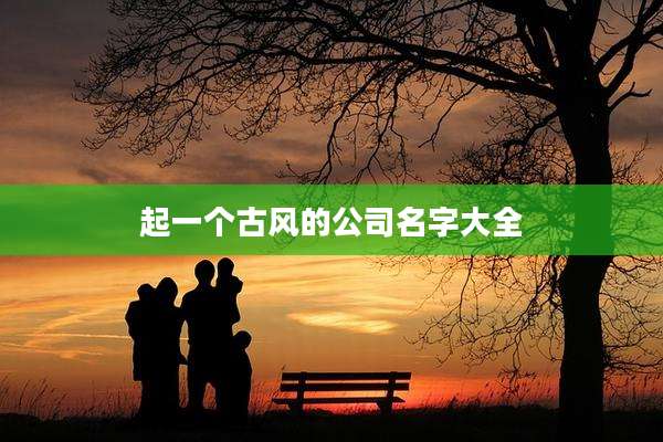 起一个古风的公司名字大全
