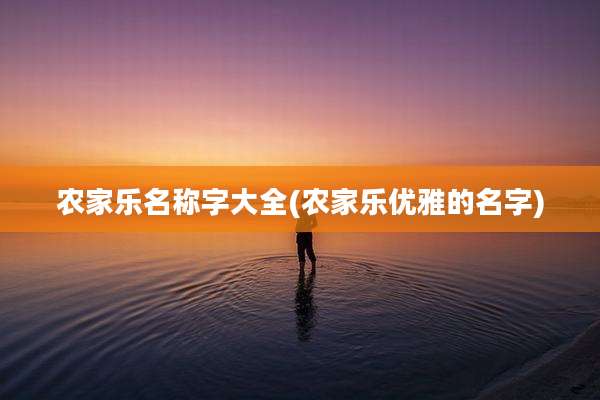 农家乐名称字大全(农家乐优雅的名字)
