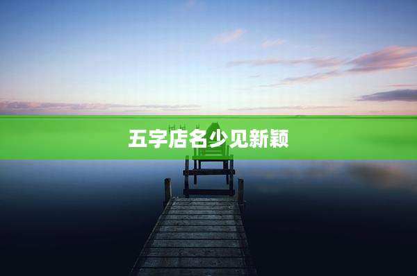 五字店名少见新颖