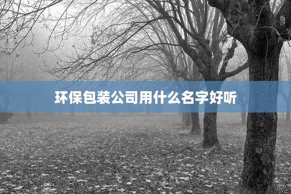环保包装公司用什么名字好听