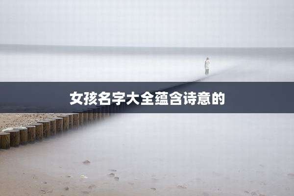 女孩名字大全蕴含诗意的