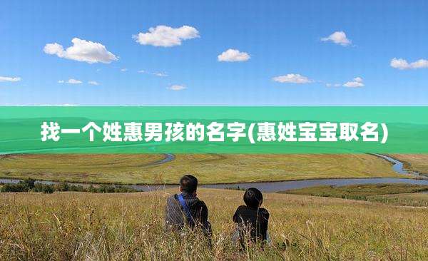 找一个姓惠男孩的名字(惠姓宝宝取名)