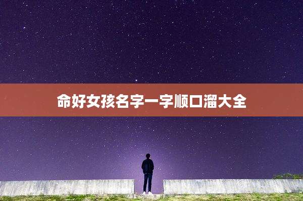 命好女孩名字一字顺口溜大全