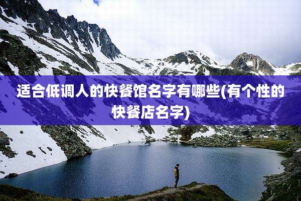 适合低调人的快餐馆名字有哪些(有个性的快餐店名字)