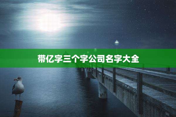 带亿字三个字公司名字大全