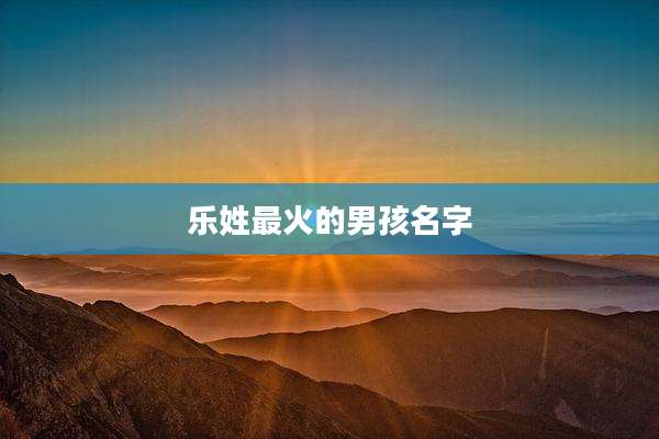 乐姓最火的男孩名字