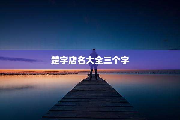楚字店名大全三个字