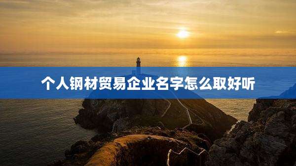 个人钢材贸易企业名字怎么取好听