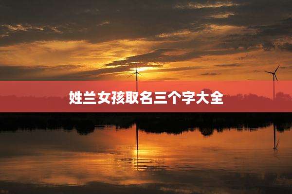 姓兰女孩取名三个字大全