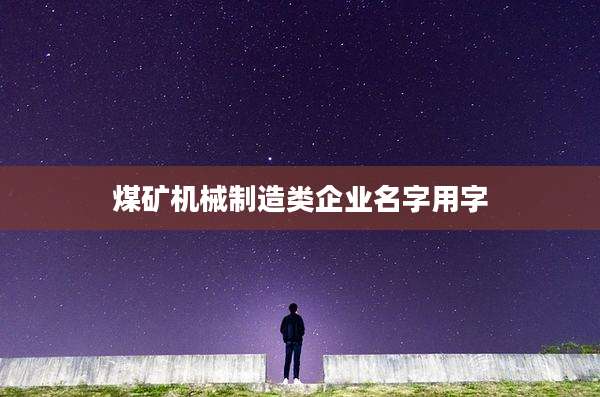 煤矿机械制造类企业名字用字