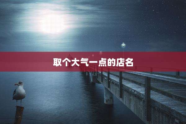 取个大气一点的店名