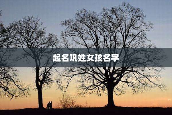 起名巩姓女孩名字