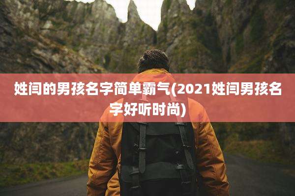 姓闫的男孩名字简单霸气(2021姓闫男孩名字好听时尚)