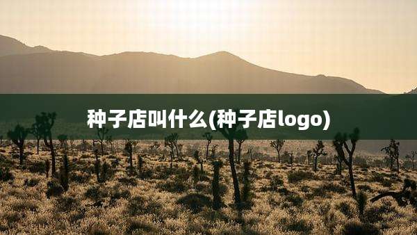 种子店叫什么(种子店logo)