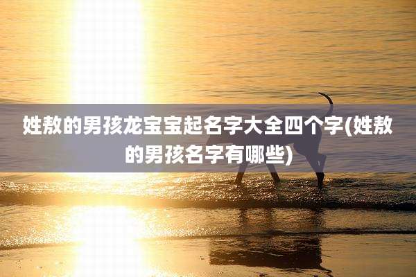 姓敖的男孩龙宝宝起名字大全四个字(姓敖的男孩名字有哪些)