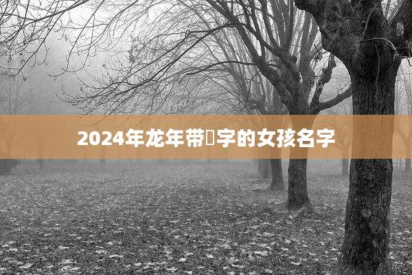 2024年龙年带昇字的女孩名字