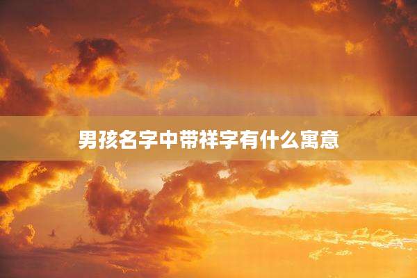 男孩名字中带祥字有什么寓意