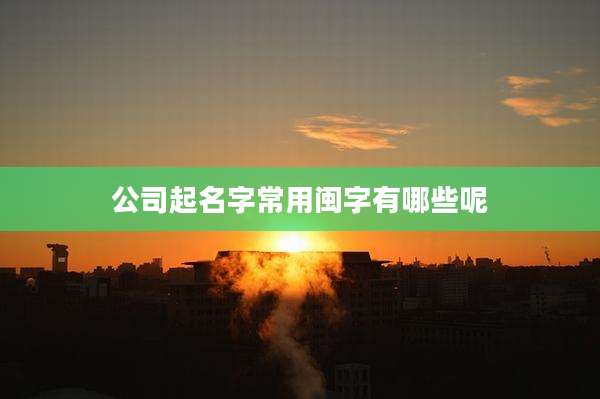 公司起名字常用闽字有哪些呢