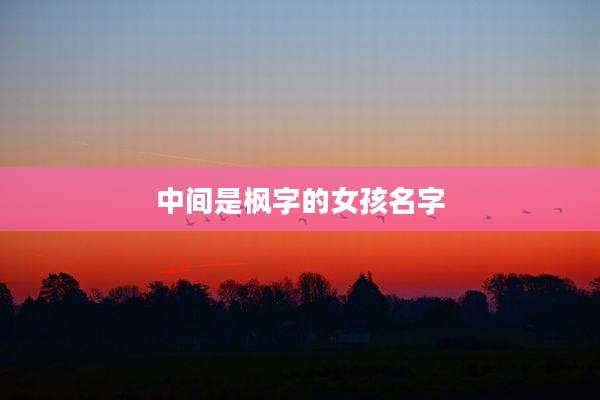 中间是枫字的女孩名字