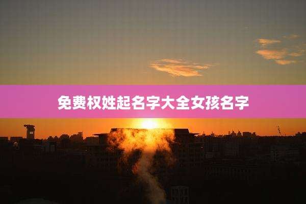 免费权姓起名字大全女孩名字