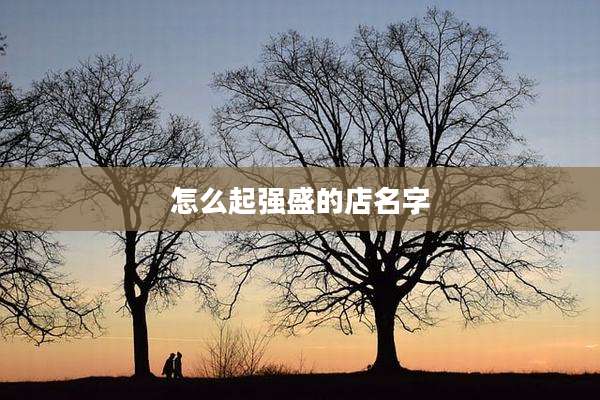 怎么起强盛的店名字