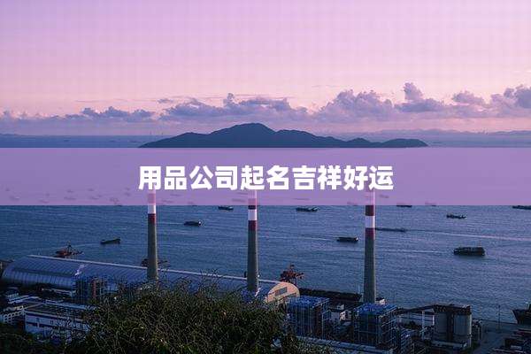 用品公司起名吉祥好运