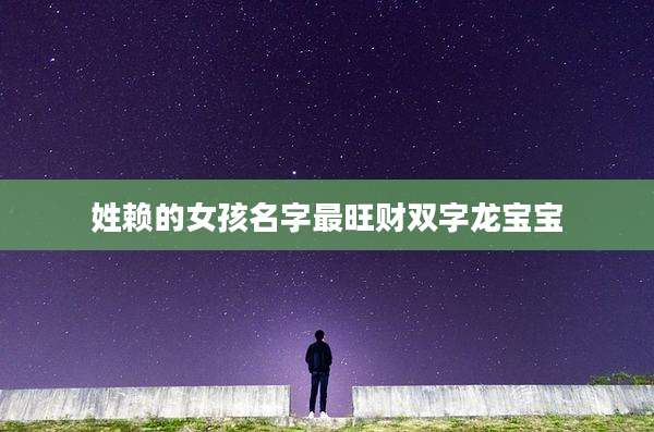 姓赖的女孩名字最旺财双字龙宝宝