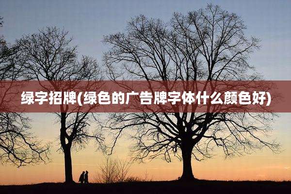 绿字招牌(绿色的广告牌字体什么颜色好)