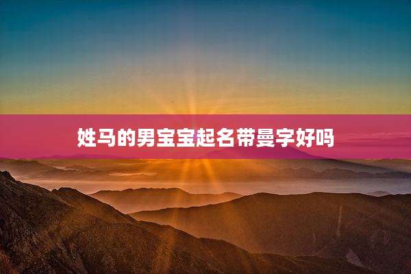姓马的男宝宝起名带曼字好吗