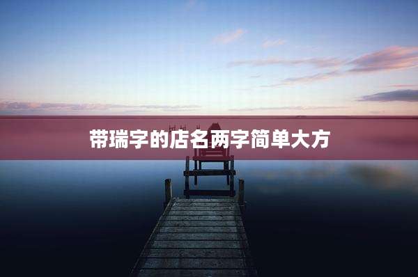 带瑞字的店名两字简单大方