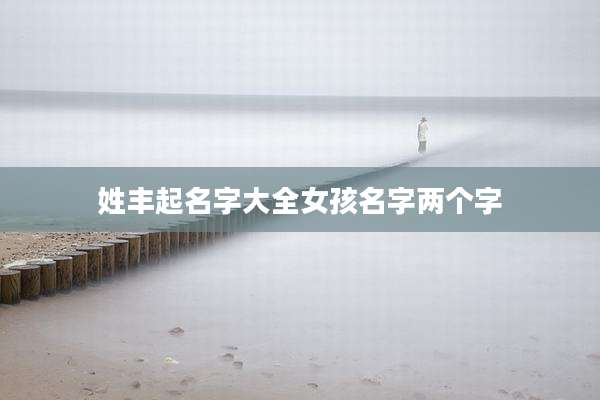 姓丰起名字大全女孩名字两个字