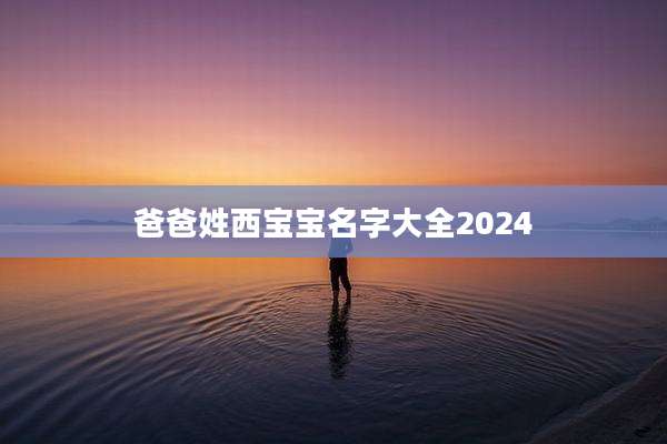 爸爸姓西宝宝名字大全2024