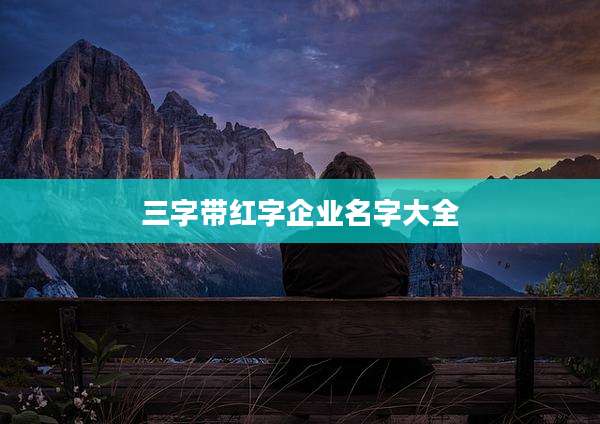 三字带红字企业名字大全