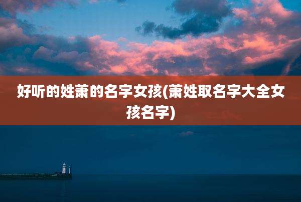 好听的姓萧的名字女孩(萧姓取名字大全女孩名字)
