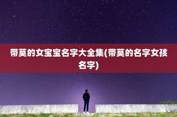带莫的女宝宝名字大全集(带莫的名字女孩名字)