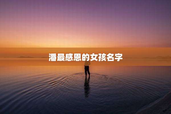 潘最感恩的女孩名字