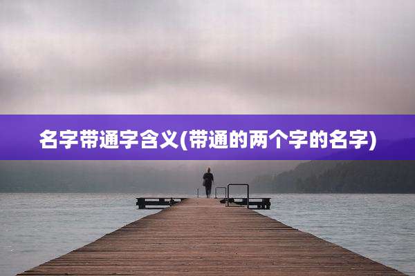 名字带通字含义(带通的两个字的名字)