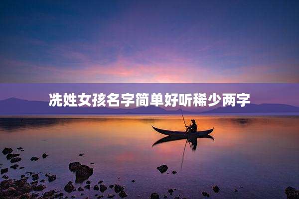 冼姓女孩名字简单好听稀少两字