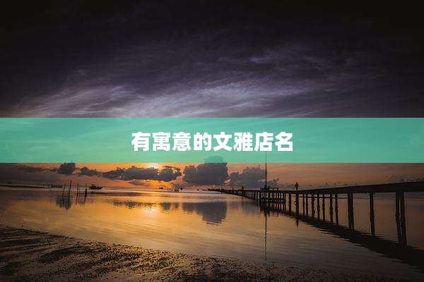 有寓意的文雅店名