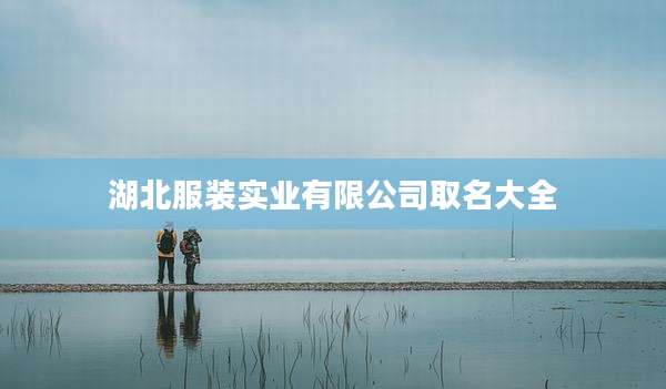 湖北服装实业有限公司取名大全