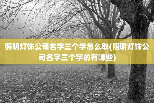 照明灯饰公司名字三个字怎么取(照明灯饰公司名字三个字的有哪些)