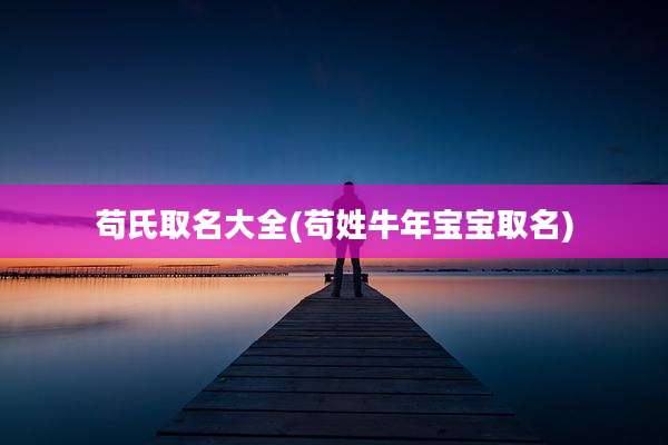 苟氏取名大全(苟姓牛年宝宝取名)