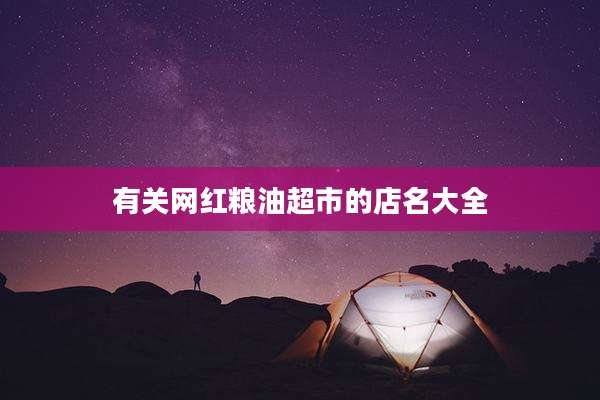 有关网红粮油超市的店名大全