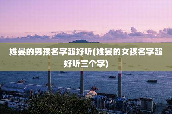 姓晏的男孩名字超好听(姓晏的女孩名字超好听三个字)