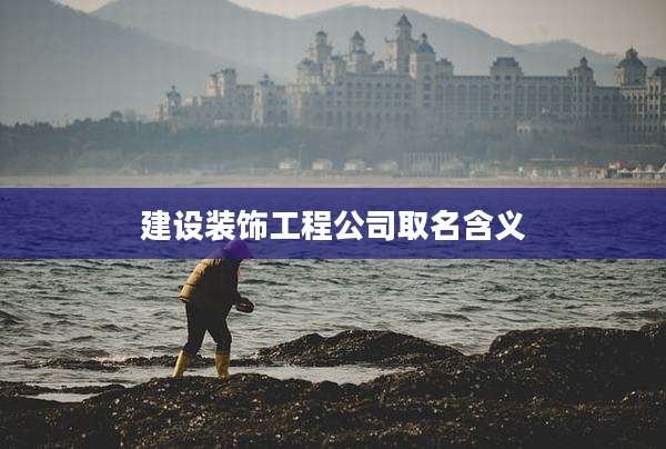 建设装饰工程公司取名含义