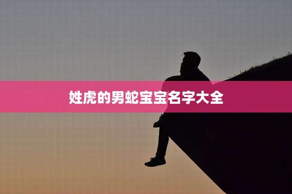姓虎的男蛇宝宝名字大全
