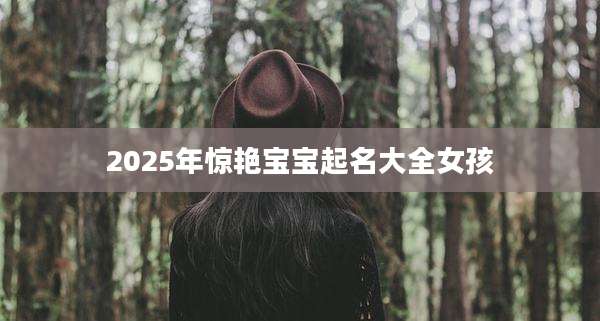2025年惊艳宝宝起名大全女孩