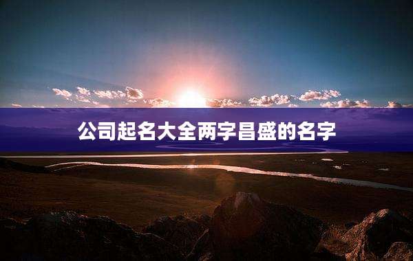 公司起名大全两字昌盛的名字