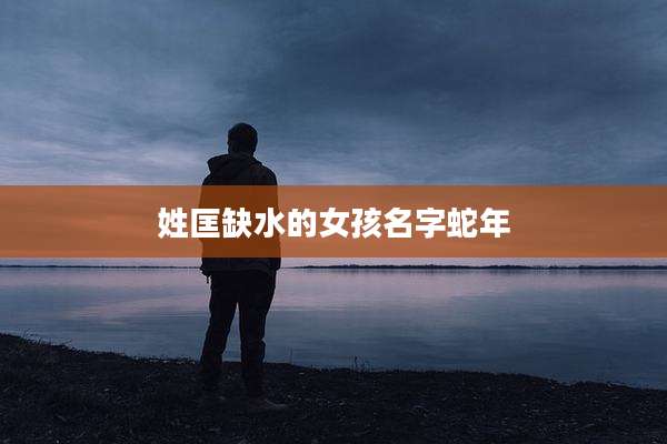 姓匡缺水的女孩名字蛇年