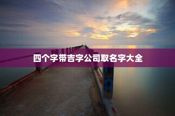 四个字带吉字公司取名字大全